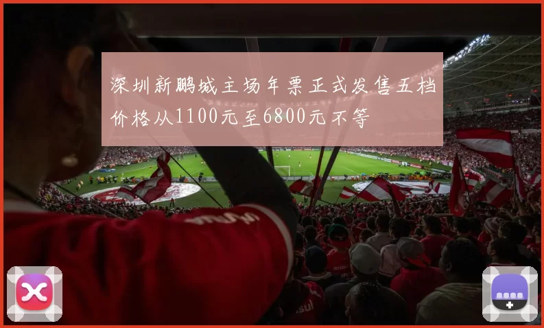 深圳新鹏城主场年票正式发售五档价格从1100元至6800元不等