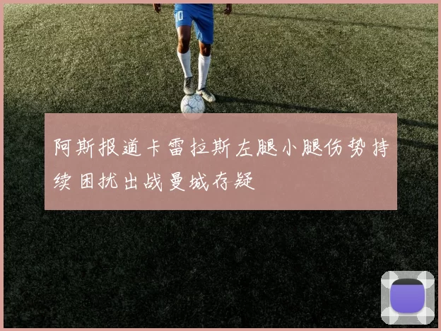 阿斯报道卡雷拉斯左腿小腿伤势持续困扰出战曼城存疑