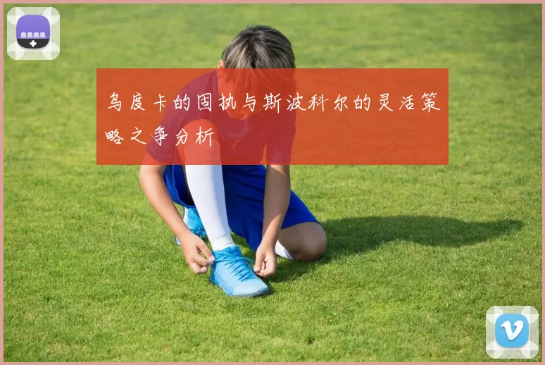 乌度卡的固执与斯波科尔的灵活策略之争分析