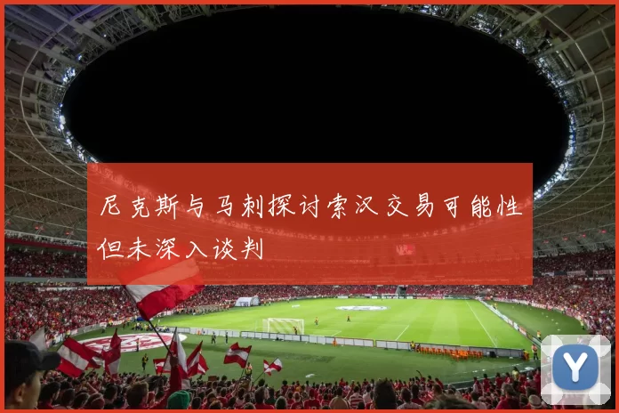 尼克斯与马刺探讨索汉交易可能性但未深入谈判