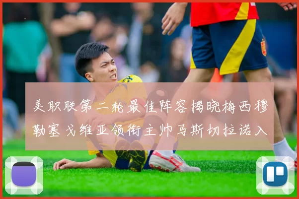 美职联第二轮最佳阵容揭晓梅西穆勒塞戈维亚领衔主帅马斯切拉诺入选